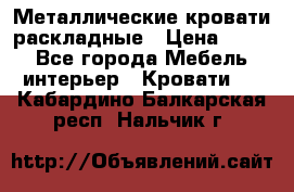 Металлические кровати раскладные › Цена ­ 850 - Все города Мебель, интерьер » Кровати   . Кабардино-Балкарская респ.,Нальчик г.